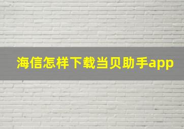 海信怎样下载当贝助手app