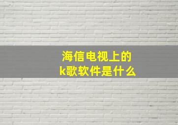 海信电视上的k歌软件是什么