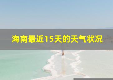 海南最近15天的天气状况