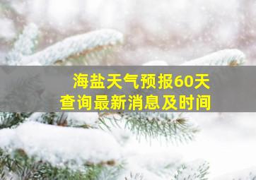 海盐天气预报60天查询最新消息及时间