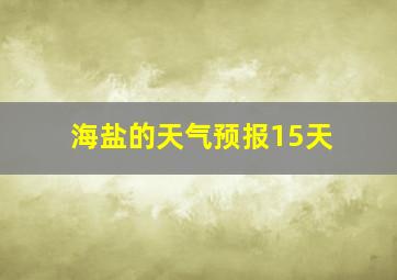 海盐的天气预报15天