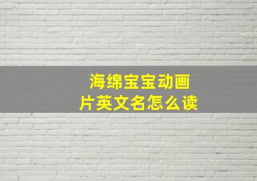 海绵宝宝动画片英文名怎么读