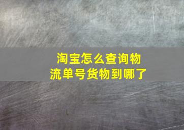 淘宝怎么查询物流单号货物到哪了