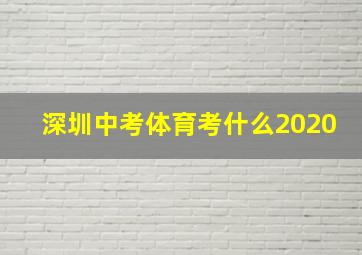 深圳中考体育考什么2020