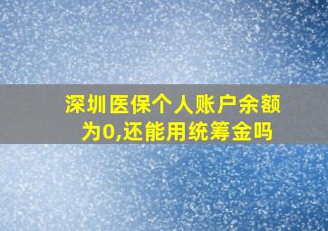 深圳医保个人账户余额为0,还能用统筹金吗