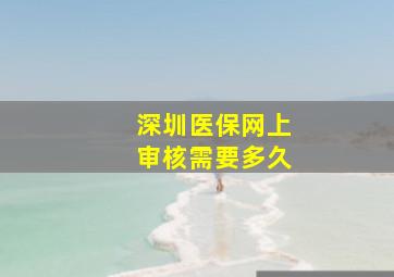 深圳医保网上审核需要多久