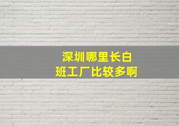 深圳哪里长白班工厂比较多啊