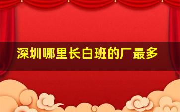 深圳哪里长白班的厂最多