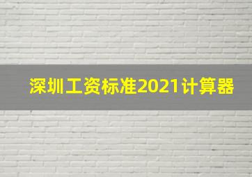 深圳工资标准2021计算器