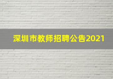 深圳市教师招聘公告2021