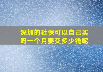 深圳的社保可以自己买吗一个月要交多少钱呢