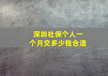 深圳社保个人一个月交多少钱合适