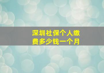 深圳社保个人缴费多少钱一个月