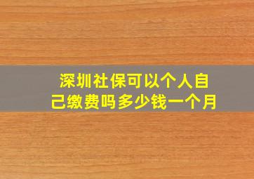 深圳社保可以个人自己缴费吗多少钱一个月