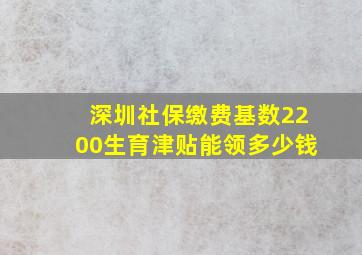 深圳社保缴费基数2200生育津贴能领多少钱