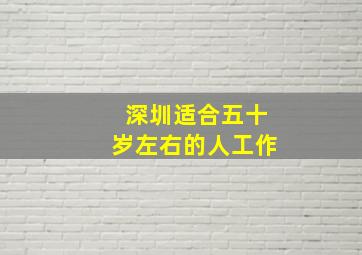 深圳适合五十岁左右的人工作