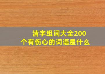 清字组词大全200个有伤心的词语是什么