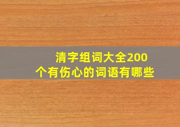 清字组词大全200个有伤心的词语有哪些