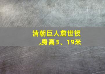 清朝巨人詹世钗,身高3、19米