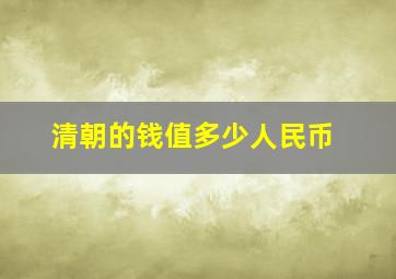 清朝的钱值多少人民币