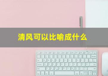 清风可以比喻成什么