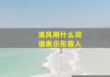 清风用什么词语表示形容人