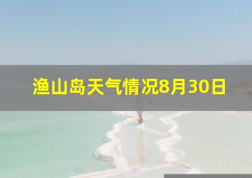 渔山岛天气情况8月30日