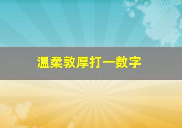 温柔敦厚打一数字