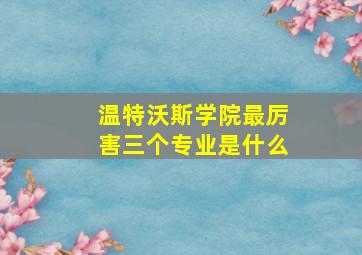 温特沃斯学院最厉害三个专业是什么