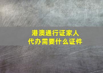 港澳通行证家人代办需要什么证件