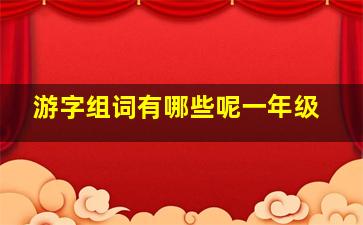 游字组词有哪些呢一年级