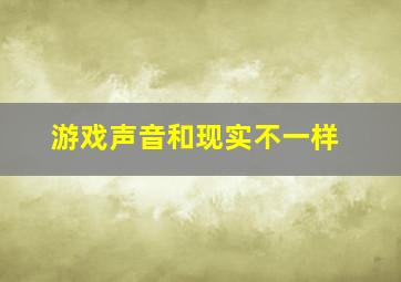 游戏声音和现实不一样