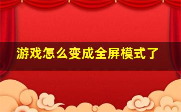 游戏怎么变成全屏模式了