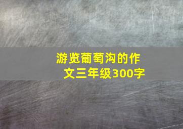 游览葡萄沟的作文三年级300字