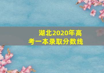 湖北2020年高考一本录取分数线