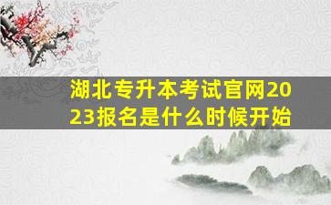 湖北专升本考试官网2023报名是什么时候开始