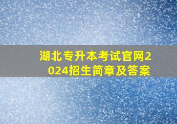 湖北专升本考试官网2024招生简章及答案