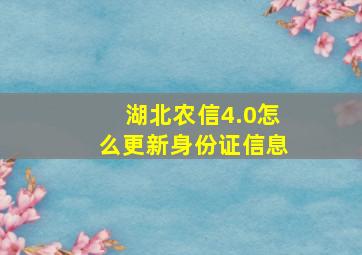 湖北农信4.0怎么更新身份证信息