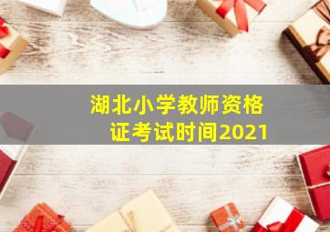 湖北小学教师资格证考试时间2021