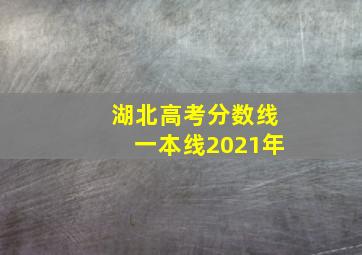 湖北高考分数线一本线2021年