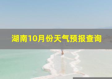 湖南10月份天气预报查询