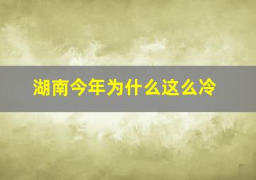 湖南今年为什么这么冷