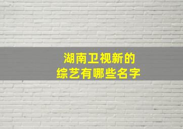 湖南卫视新的综艺有哪些名字