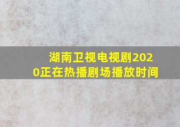 湖南卫视电视剧2020正在热播剧场播放时间