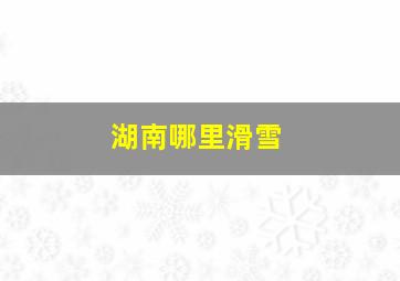 湖南哪里滑雪