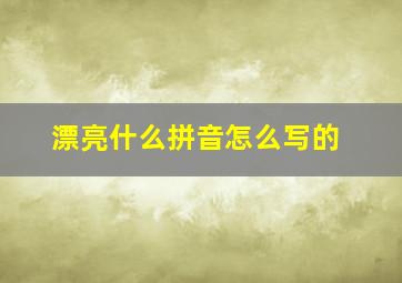 漂亮什么拼音怎么写的