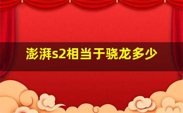 澎湃s2相当于骁龙多少