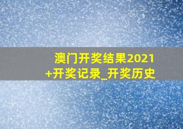 澳门开奖结果2021+开奖记录_开奖历史