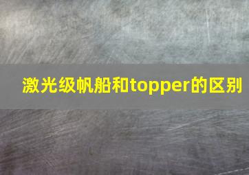 激光级帆船和topper的区别