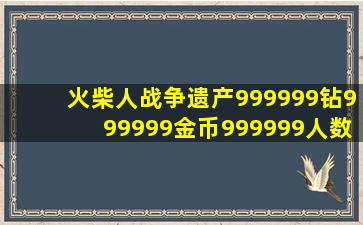 火柴人战争遗产999999钻999999金币999999人数